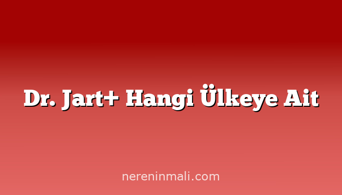 Dr. Jart+ Hangi Ülkeye Ait