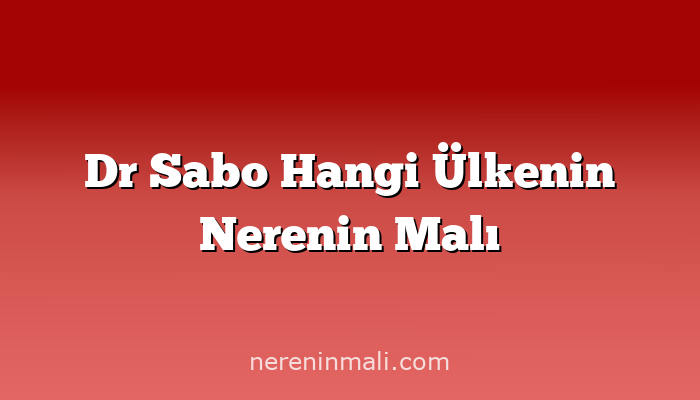 Dr Sabo Hangi Ülkenin Nerenin Malı