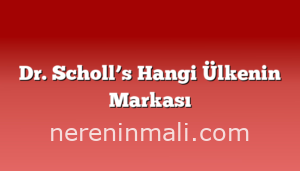 Dr. Scholl’s Hangi Ülkenin Markası