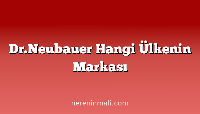 Dr.Neubauer Hangi Ülkenin Markası