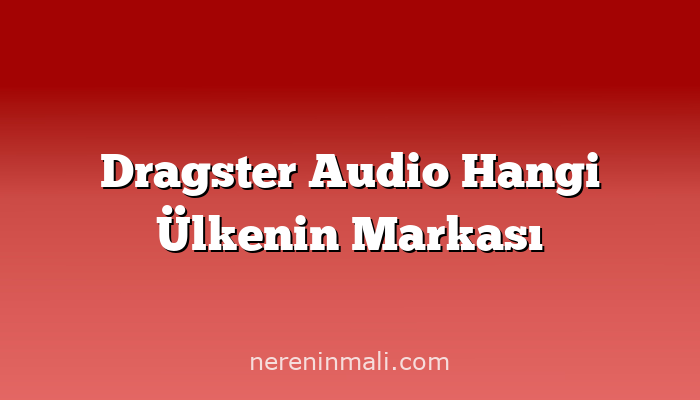 Dragster Audio Hangi Ülkenin Markası