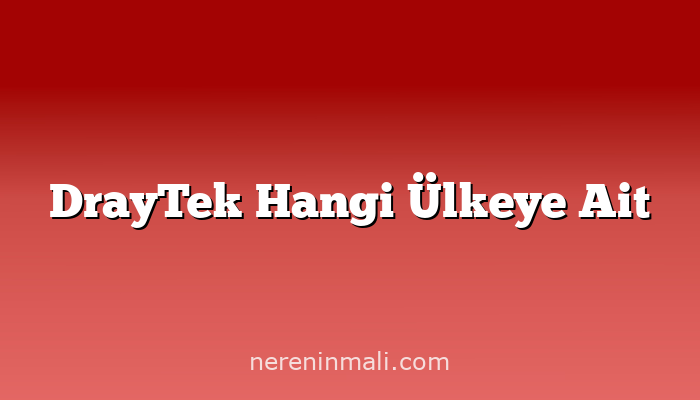 DrayTek Hangi Ülkeye Ait