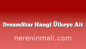 DreamStar Hangi Ülkeye Ait