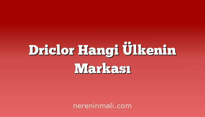 Driclor Hangi Ülkenin Markası