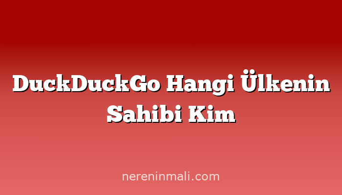 DuckDuckGo Hangi Ülkenin Sahibi Kim