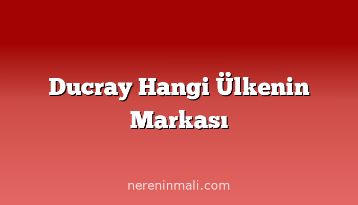 Ducray Hangi Ülkenin Markası