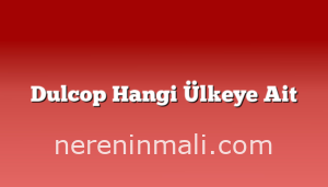 Dulcop Hangi Ülkeye Ait