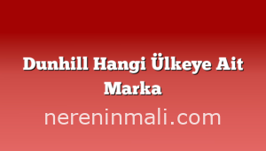 Dunhill Hangi Ülkeye Ait Marka