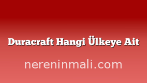 Duracraft Hangi Ülkeye Ait