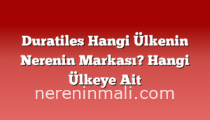 Duratiles Hangi Ülkenin Nerenin Markası? Hangi Ülkeye Ait