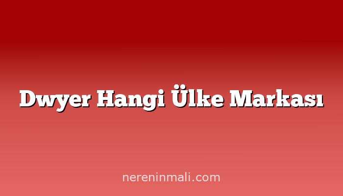 Dwyer Hangi Ülke Markası