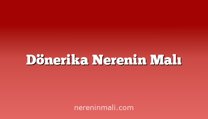 Dönerika Nerenin Malı