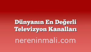 Dünyanın En Değerli Televizyon Kanalları