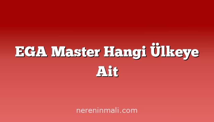 EGA Master Hangi Ülkeye Ait