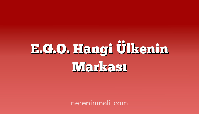 E.G.O. Hangi Ülkenin Markası