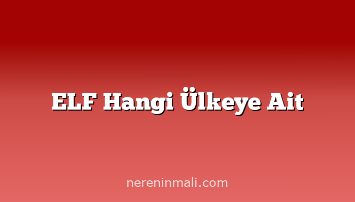 ELF Hangi Ülkeye Ait