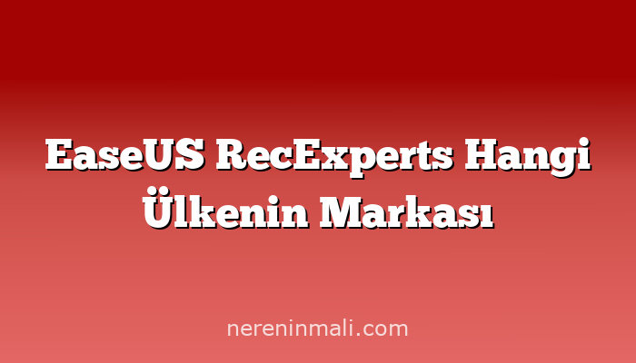 EaseUS RecExperts Hangi Ülkenin Markası