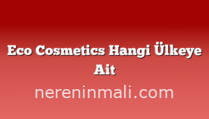 Eco Cosmetics Hangi Ülkeye Ait