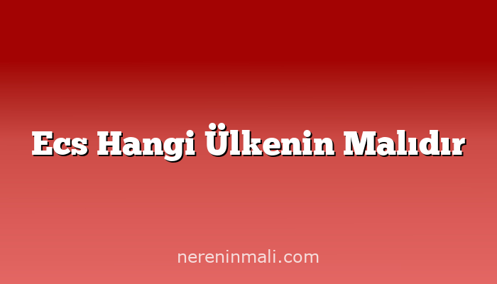 Ecs Hangi Ülkenin Malıdır