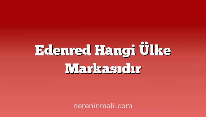 Edenred Hangi Ülke Markasıdır