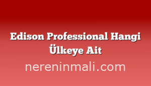 Edison Professional Hangi Ülkeye Ait