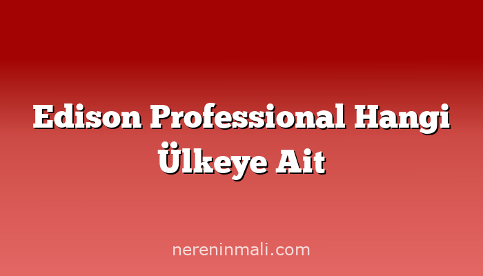 Edison Professional Hangi Ülkeye Ait