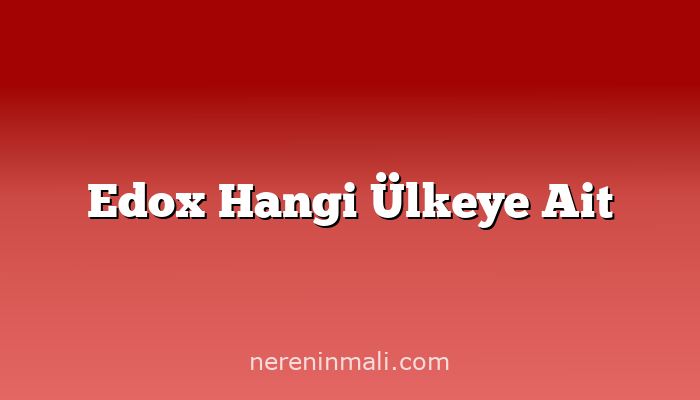 Edox Hangi Ülkeye Ait