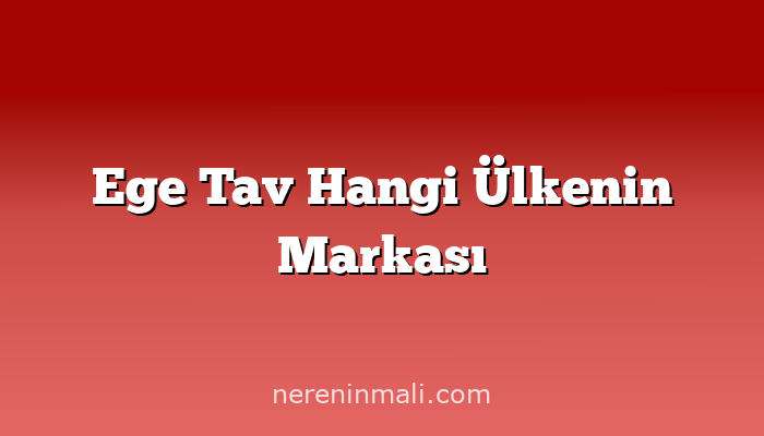 Ege Tav Hangi Ülkenin Markası