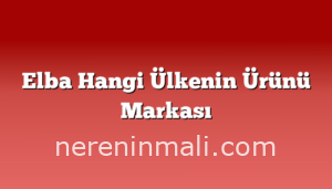 Elba Hangi Ülkenin Ürünü Markası