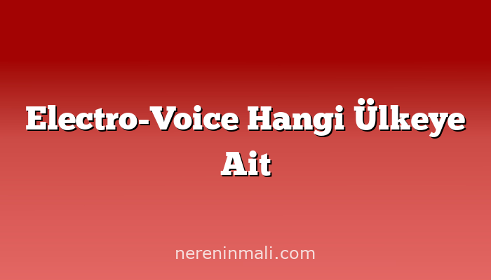 Electro-Voice Hangi Ülkeye Ait