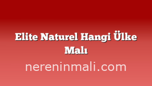 Elite Naturel Hangi Ülke Malı