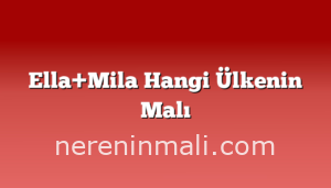 Ella+Mila Hangi Ülkenin Malı