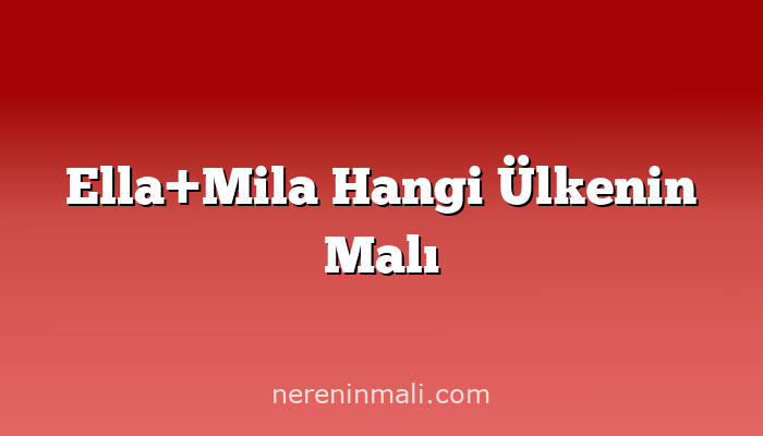 Ella+Mila Hangi Ülkenin Malı