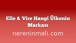 Elle & Vire Hangi Ülkenin Markası