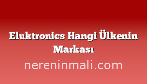 Eluktronics Hangi Ülkenin Markası