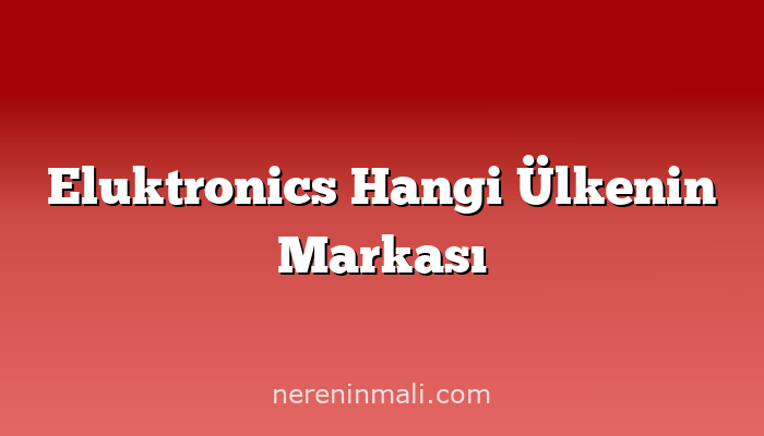 Eluktronics Hangi Ülkenin Markası