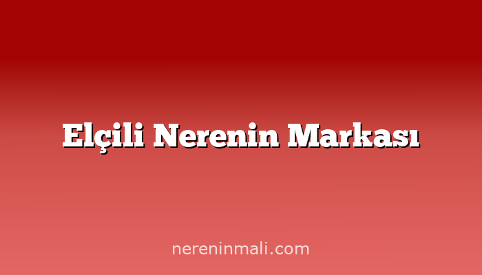 Elçili Nerenin Markası