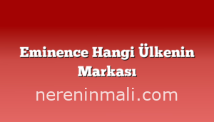 Eminence Hangi Ülkenin Markası