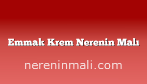 Emmak Krem Nerenin Malı