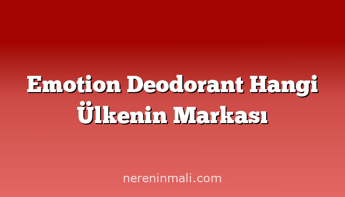 Emotion Deodorant Hangi Ülkenin Markası