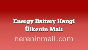 Energy Battery Hangi Ülkenin Malı