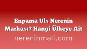 Enpama Uls Nerenin Markası? Hangi Ülkeye Ait