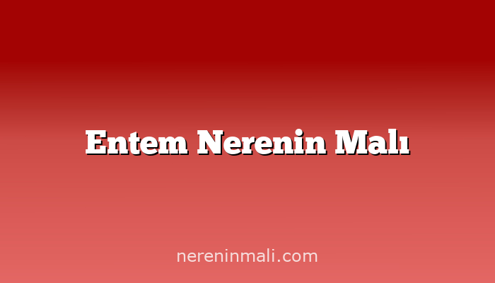 Entem Nerenin Malı