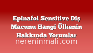 Epinafol Sensitive Diş Macunu Hangi Ülkenin Hakkında Yorumlar