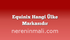 Equinix Hangi Ülke Markasıdır