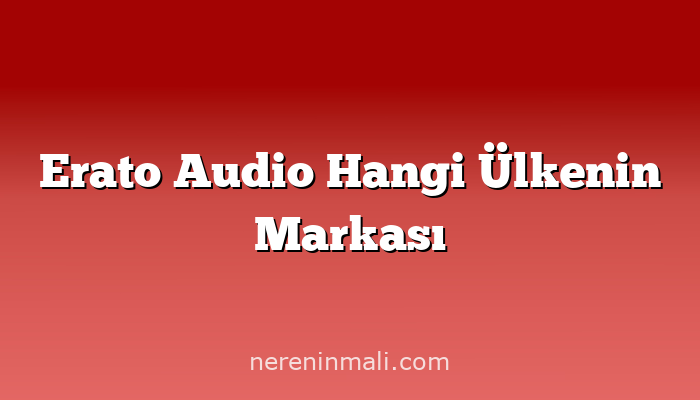 Erato Audio Hangi Ülkenin Markası