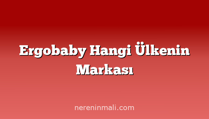 Ergobaby Hangi Ülkenin Markası