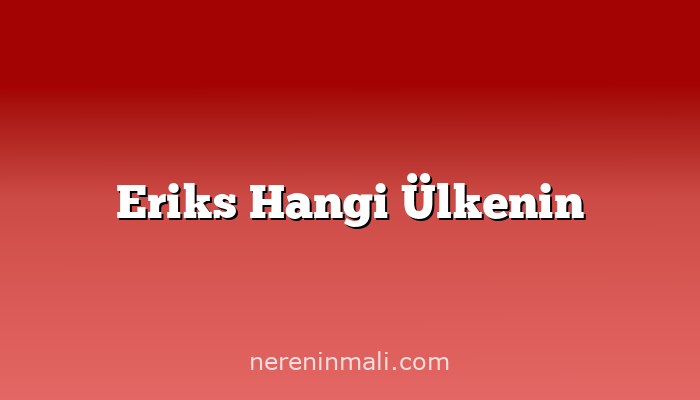 Eriks Hangi Ülkenin