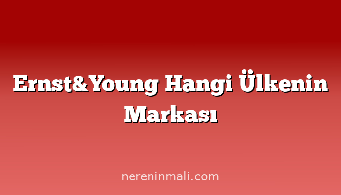 Ernst&Young Hangi Ülkenin Markası