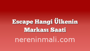 Escape Hangi Ülkenin Markası Saati